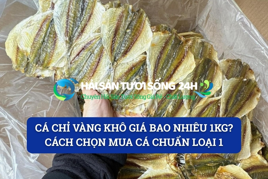 Cá chỉ vàng khô giá bao nhiêu 1kg? Cách chọn mua cá chuẩn loại 1