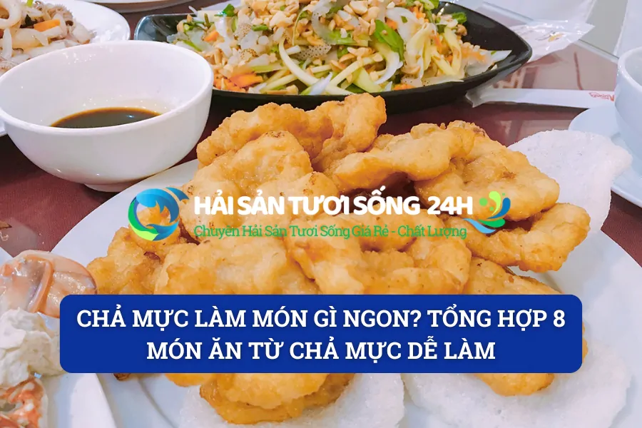 Chả mực làm món gì ngon? Tổng hợp 8 món ăn từ chả mực dễ làm